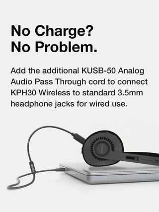 No Charge? No Problem. Add the additional KUSB-50 Analog Audio Pass Through cord to connect KPH30 Wireless to standard 3.5mm headphone jack devices for wired use.