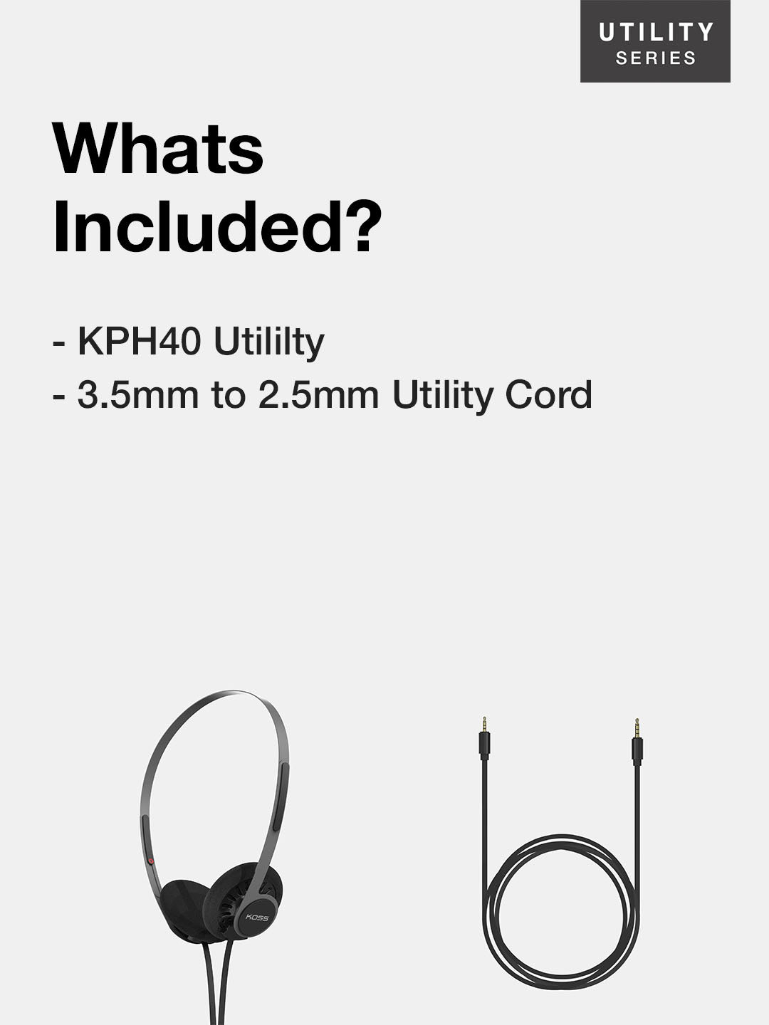 What's included? KPH 40 and 3.5mm to 2.5mm utility cord.